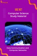 UGC NET Computer Science Study Material Data Communication and Computer Networks UGC NET Computer Science Study Material Data Communication and Computer Networks